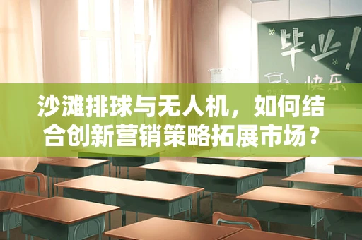 沙滩排球与无人机，如何结合创新营销策略拓展市场？