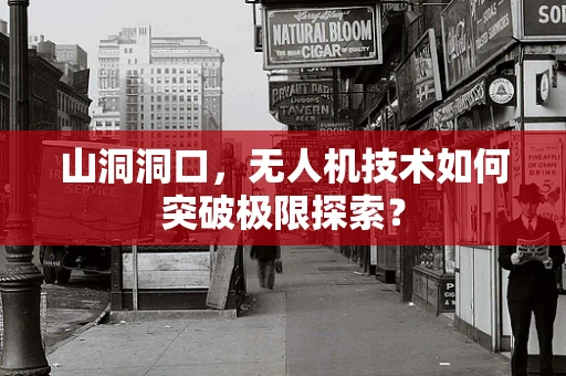 山洞洞口，无人机技术如何突破极限探索？