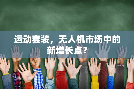 运动套装，无人机市场中的新增长点？