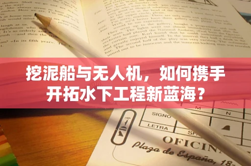 挖泥船与无人机，如何携手开拓水下工程新蓝海？