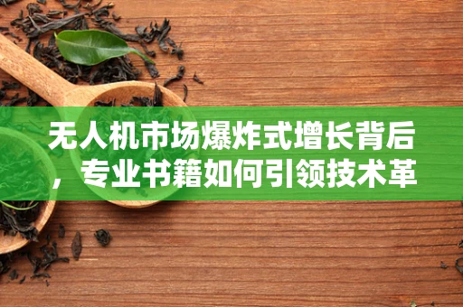 无人机市场爆炸式增长背后，专业书籍如何引领技术革新？