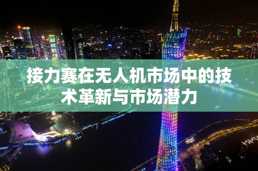接力赛在无人机市场中的技术革新与市场潜力