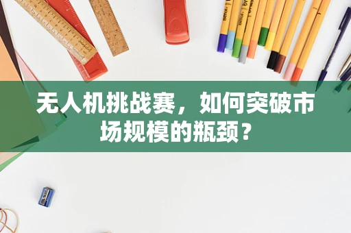 无人机挑战赛，如何突破市场规模的瓶颈？