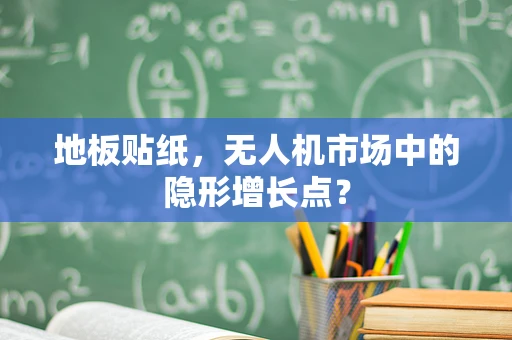 地板贴纸，无人机市场中的隐形增长点？