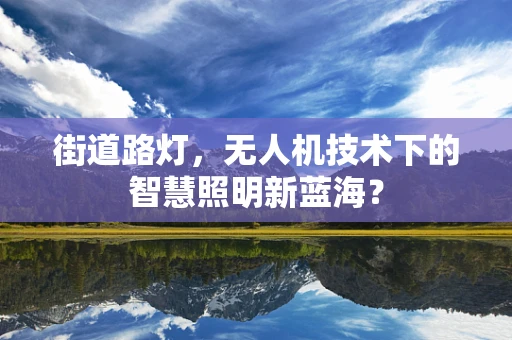 街道路灯，无人机技术下的智慧照明新蓝海？