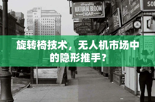 旋转椅技术，无人机市场中的隐形推手？