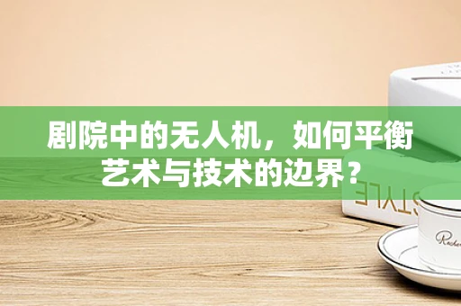 剧院中的无人机，如何平衡艺术与技术的边界？