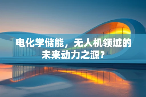 电化学储能，无人机领域的未来动力之源？