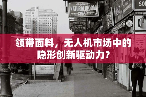 领带面料，无人机市场中的隐形创新驱动力？