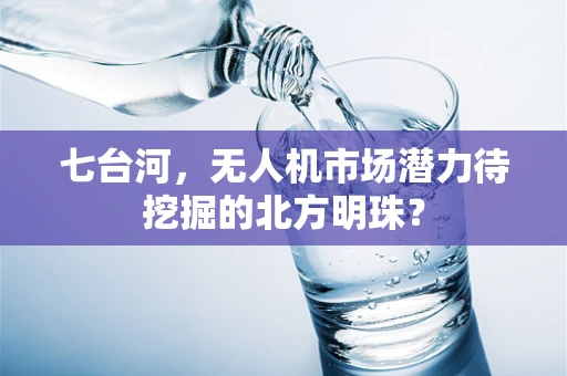 七台河，无人机市场潜力待挖掘的北方明珠？