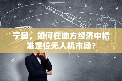 宁国，如何在地方经济中精准定位无人机市场？