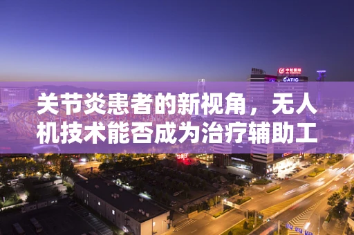 关节炎患者的新视角，无人机技术能否成为治疗辅助工具？