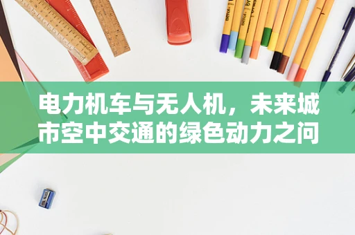 电力机车与无人机，未来城市空中交通的绿色动力之问？