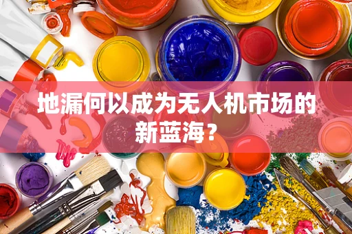 地漏何以成为无人机市场的新蓝海？
