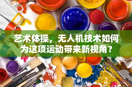 艺术体操，无人机技术如何为这项运动带来新视角？
