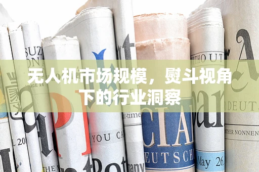 无人机市场规模，熨斗视角下的行业洞察