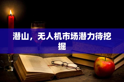 潜山，无人机市场潜力待挖掘