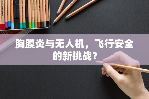 胸膜炎与无人机，飞行安全的新挑战？