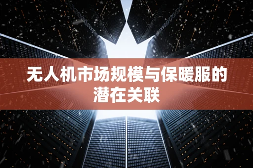 无人机市场规模与保暖服的潜在关联