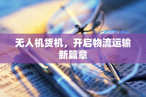 无人机货机，开启物流运输新篇章