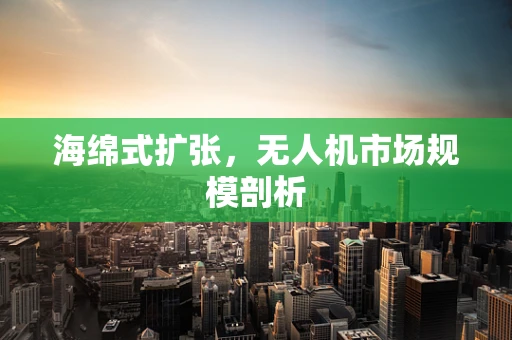 海绵式扩张，无人机市场规模剖析