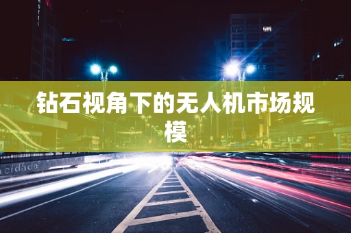 钻石视角下的无人机市场规模