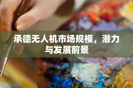 承德无人机市场规模，潜力与发展前景