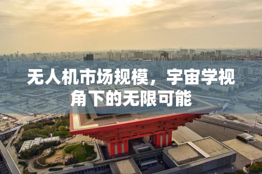 无人机市场规模，宇宙学视角下的无限可能