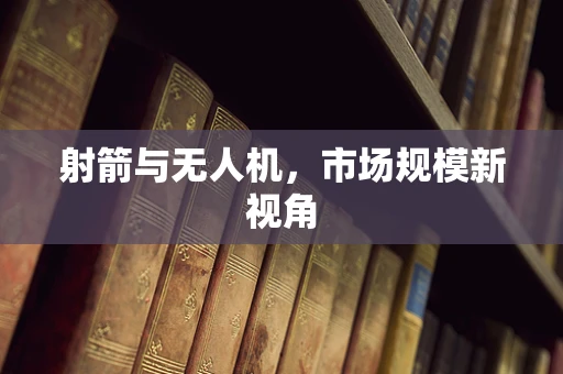 射箭与无人机，市场规模新视角