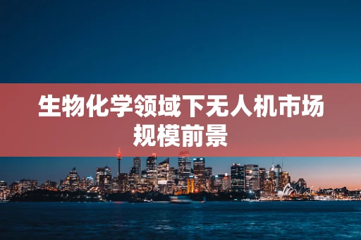 生物化学领域下无人机市场规模前景
