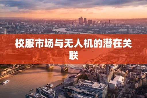 校服市场与无人机的潜在关联