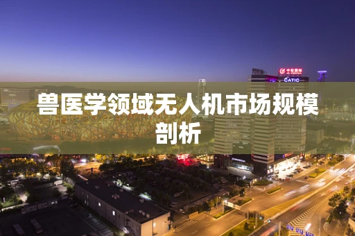 兽医学领域无人机市场规模剖析