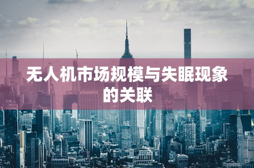 无人机市场规模与失眠现象的关联