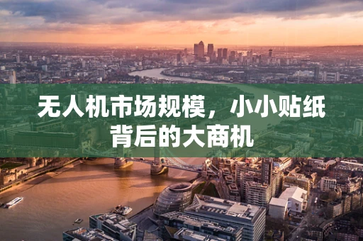 无人机市场规模，小小贴纸背后的大商机