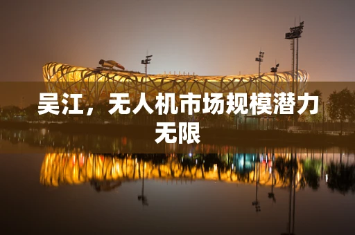 吴江，无人机市场规模潜力无限