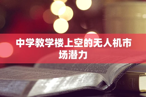 中学教学楼上空的无人机市场潜力