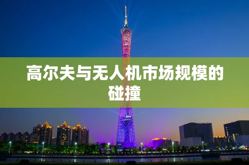 高尔夫与无人机市场规模的碰撞