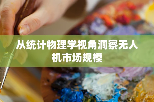 从统计物理学视角洞察无人机市场规模