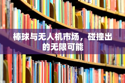 棒球与无人机市场，碰撞出的无限可能