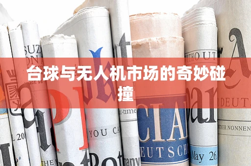 台球与无人机市场的奇妙碰撞