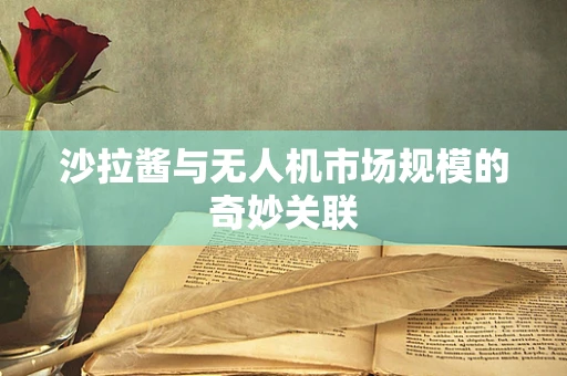 沙拉酱与无人机市场规模的奇妙关联