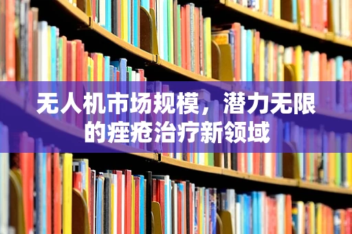 无人机市场规模，潜力无限的痤疮治疗新领域