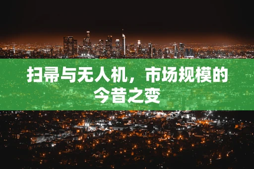 扫帚与无人机，市场规模的今昔之变