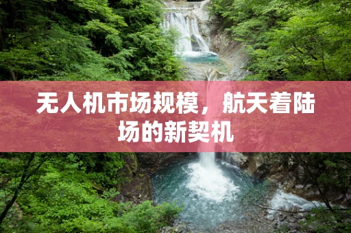无人机市场规模，航天着陆场的新契机