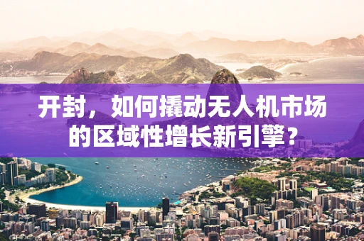 开封，如何撬动无人机市场的区域性增长新引擎？