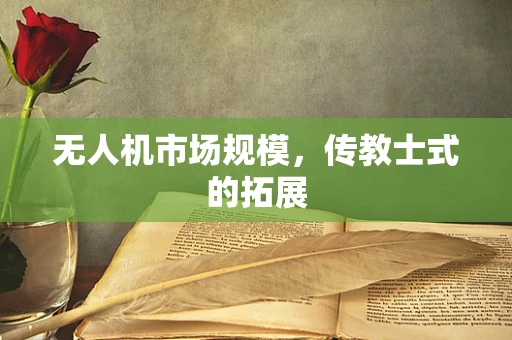 无人机市场规模，传教士式的拓展