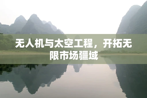 无人机与太空工程，开拓无限市场疆域