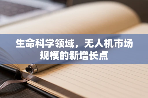 生命科学领域，无人机市场规模的新增长点
