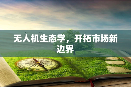 无人机生态学，开拓市场新边界