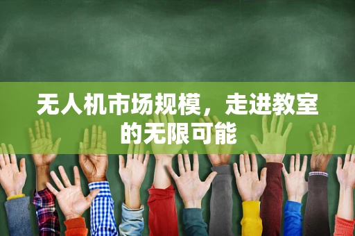 无人机市场规模，走进教室的无限可能